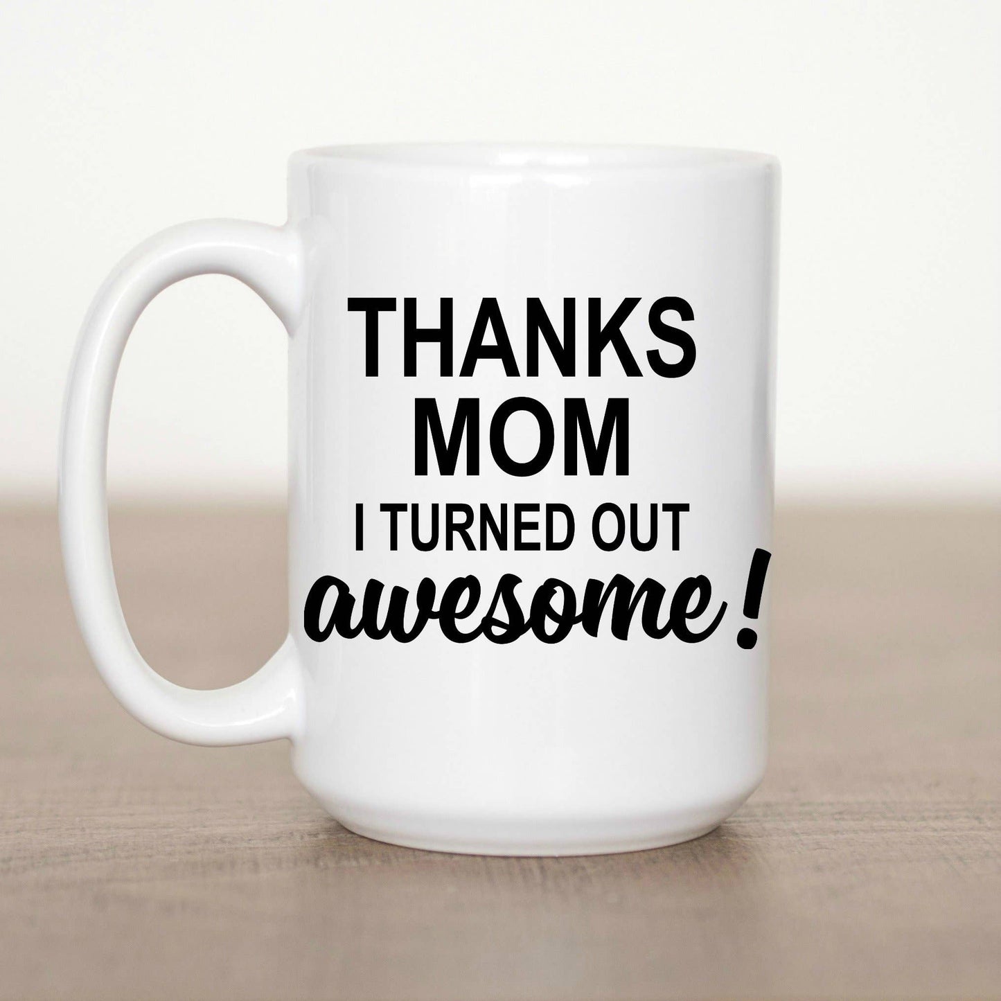 Thanks Mom I Turned Out Awesome 15 oz Mug