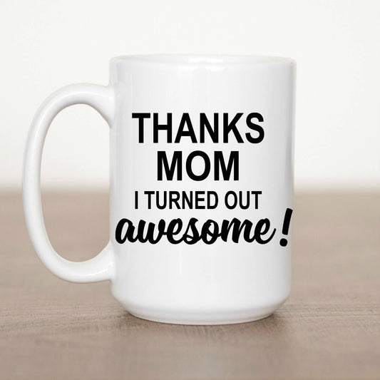 Thanks Mom I Turned Out Awesome 15 oz Mug